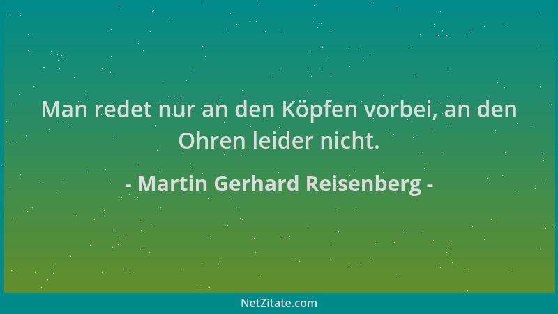 Martin Gerhard Reisenberg - Man redet nur an den Köpfen vorbei, an den Ohren leider nicht....