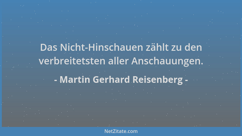 Martin Gerhard Reisenberg - Das Nicht-Hinschauen zählt zu den verbreitetsten aller Anschauungen....