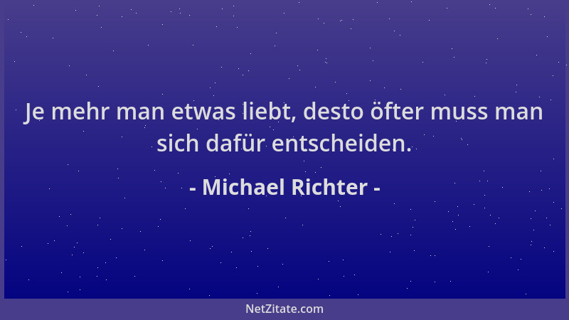 Michael Richter - Je mehr man etwas liebt, desto öfter muss man sich dafür entscheiden....