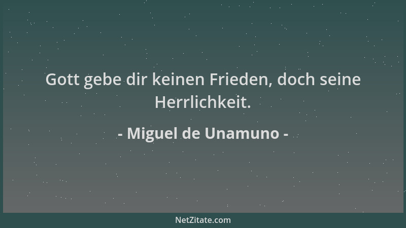 Miguel de Unamuno - Gott gebe dir keinen Frieden, doch seine Herrlichkeit....