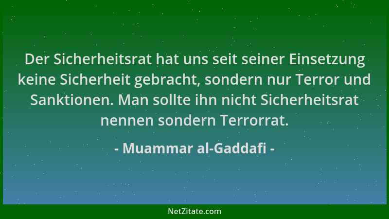 Muammar al-Gaddafi - Der Sicherheitsrat hat uns seit seiner Einsetzung keine Sicherheit gebracht, sondern nur Terror und Sa...