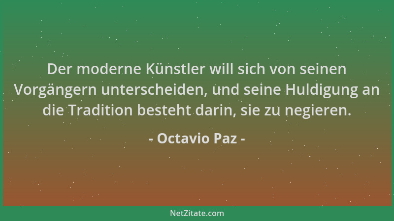 Octavio Paz - Der moderne Künstler will sich von seinen Vorgängern unterscheiden, und seine Huldigung an die Tradition best...