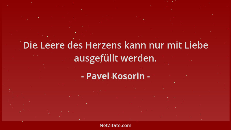 Pavel Kosorin - Die Leere des Herzens kann nur mit Liebe ausgefüllt werden....
