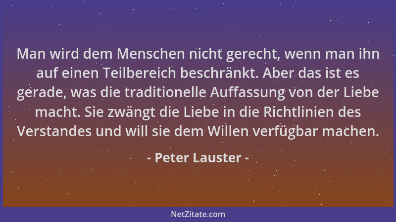 Peter Lauster - Man wird dem Menschen nicht gerecht, wenn man ihn auf einen Teilbereich beschränkt. Aber das ist es gerade,...
