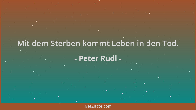 Peter Rudl - Mit dem Sterben kommt Leben in den Tod....