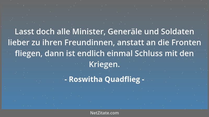 Roswitha Quadflieg - Lasst doch alle Minister, Generäle und Soldaten lieber zu ihren Freundinnen, anstatt an die Fronten fl...
