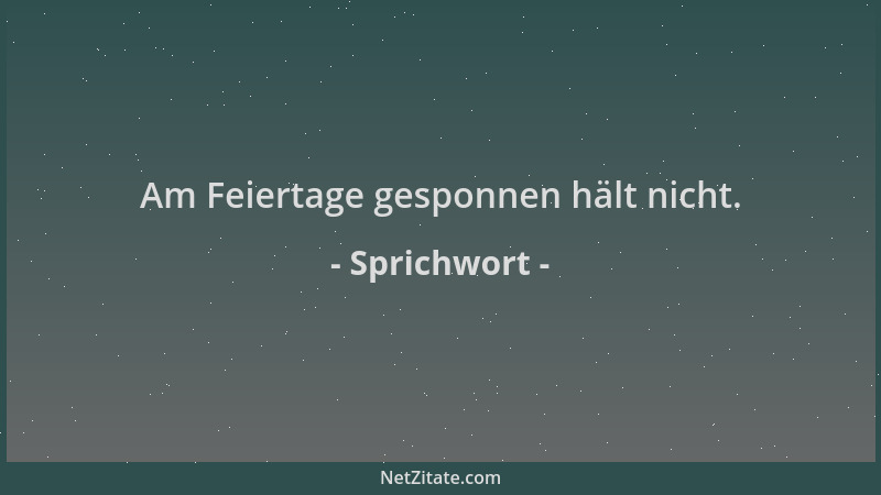 Sprichwort - Am Feiertage gesponnen hält nicht....