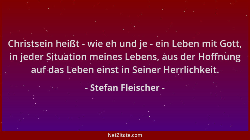 Stefan Fleischer - Christsein heißt - wie eh und je - ein Leben mit Gott, in jeder Situation meines Lebens, aus der Hoffnun...