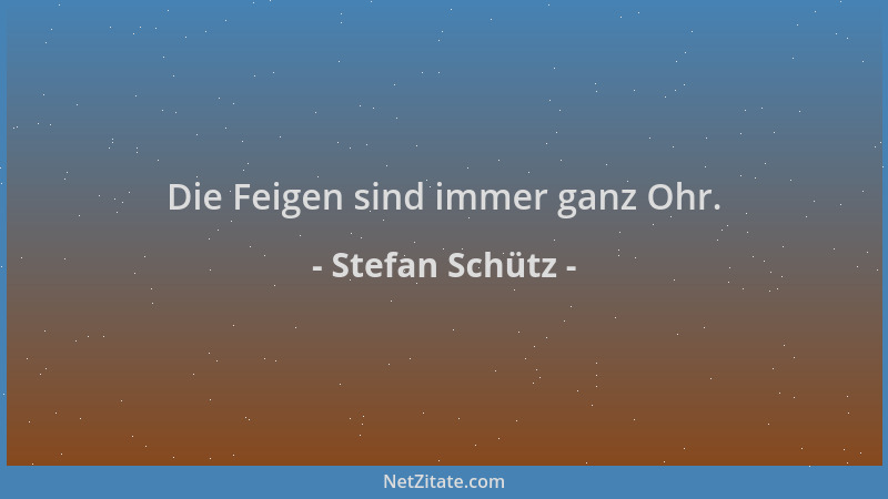 Stefan Schütz - Die Feigen sind immer ganz Ohr....