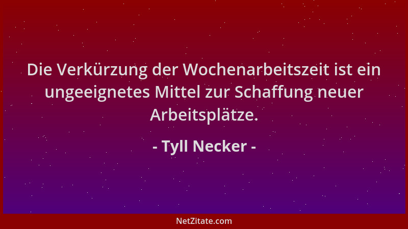Tyll Necker - Die Verkürzung der Wochenarbeitszeit ist ein ungeeignetes Mittel zur Schaffung neuer Arbeitsplätze....
