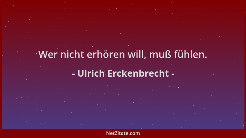 Ulrich Erckenbrecht - Wer nicht erhören will, muß fühlen....