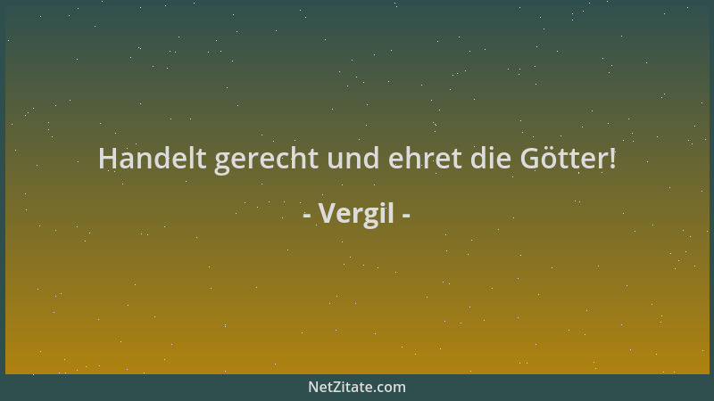 Vergil - Handelt gerecht und ehret die Götter!...