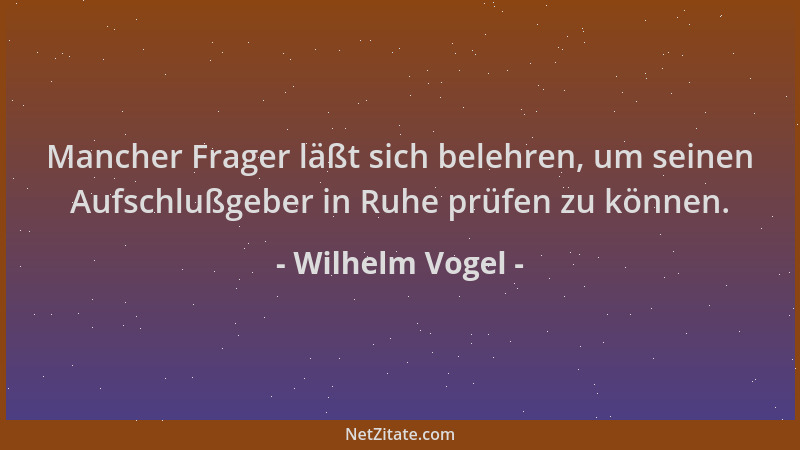 Wilhelm Vogel - Mancher Frager läßt sich belehren, um seinen Aufschlußgeber in Ruhe prüfen zu können....