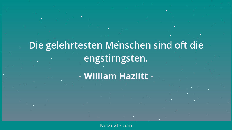William Hazlitt - Schlauheit ist die Kunst, eigene Fehler zu verbergen und die Schwächen anderer bloßzulegen....