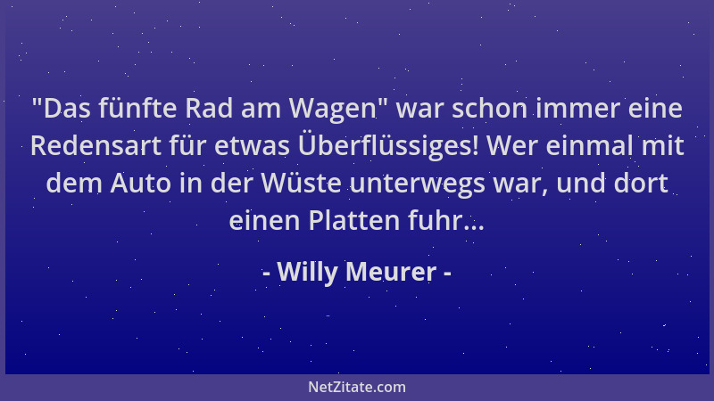 Willy Meurer -  "Das fünfte Rad am Wagen " war schon immer eine Redensart für etwas Überflüssiges! Wer einmal mit dem Auto in...