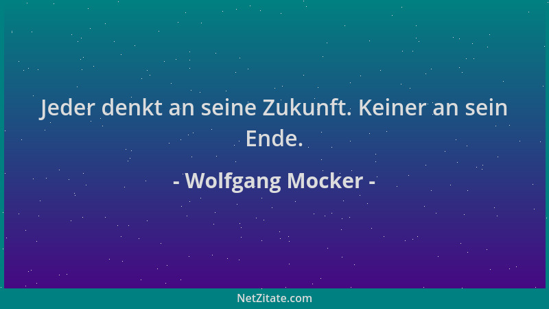 Wolfgang Mocker - Jeder denkt an seine Zukunft. Keiner an sein Ende....