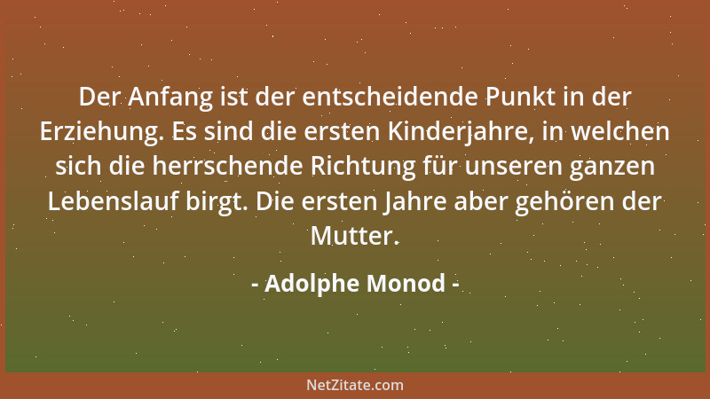Adolphe Monod - Der Anfang ist der entscheidende Punkt in der Erziehung. Es sind die ersten Kinderjahre, in welchen sich di...
