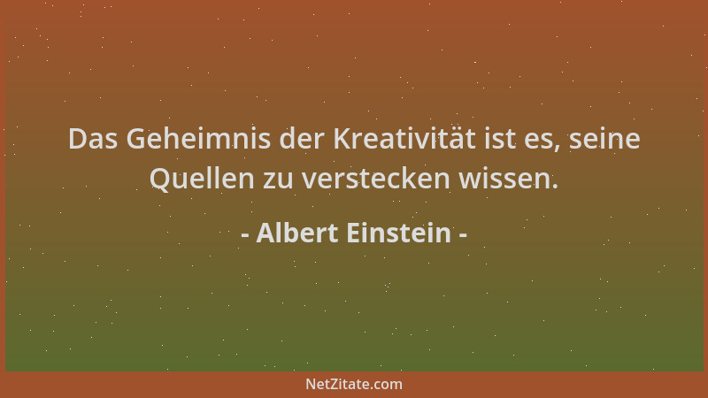 Albert Einstein - Das Geheimnis der Kreativität ist es, seine Quellen zu verstecken wissen....