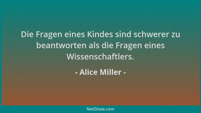 Alice Miller - Die Fragen eines Kindes sind schwerer zu beantworten als die Fragen eines Wissenschaftlers....