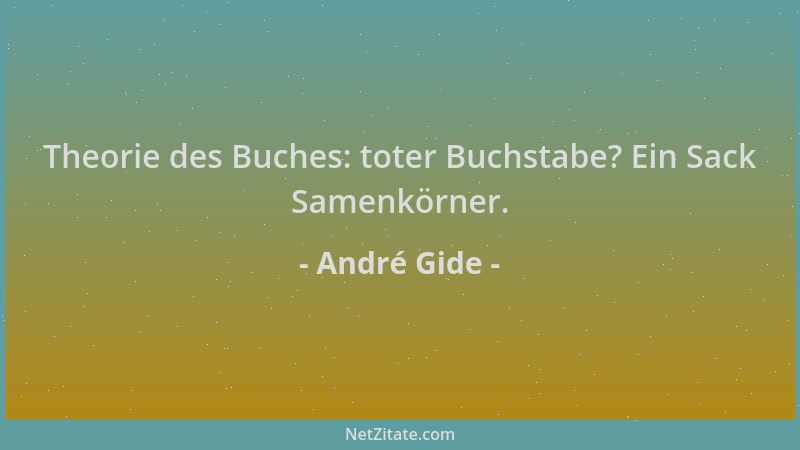 André Gide - Theorie des Buches: toter Buchstabe? Ein Sack Samenkörner....
