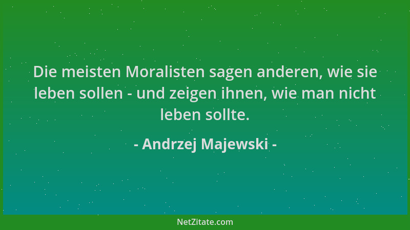 Andrzej Majewski - Die meisten Moralisten sagen anderen, wie sie leben sollen - und zeigen ihnen, wie man nicht leben sollt...