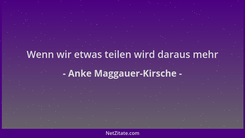 Anke Maggauer-Kirsche - Wenn wir etwas teilen wird daraus mehr...