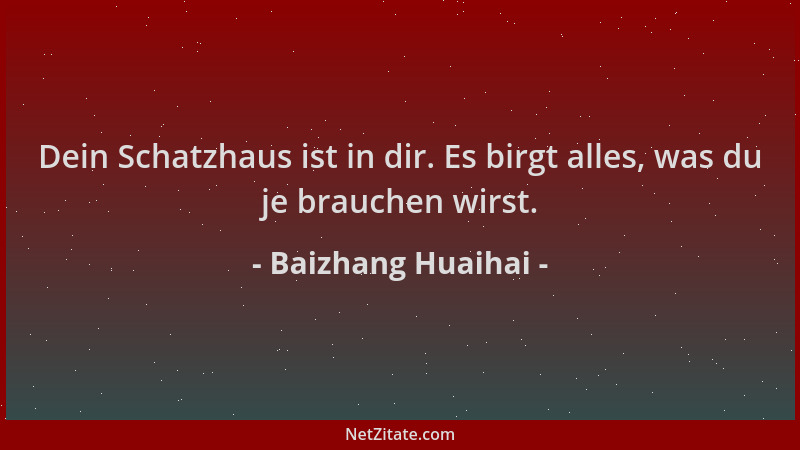Baizhang Huaihai - Dein Schatzhaus ist in dir. Es birgt alles, was du je brauchen wirst....