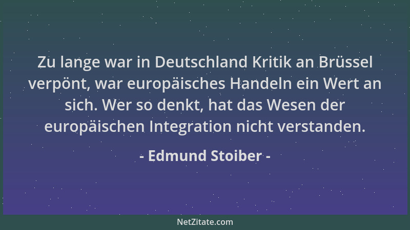 Edmund Stoiber - Zu lange war in Deutschland Kritik an Brüssel verpönt, war europäisches Handeln ein Wert an sich. Wer so d...