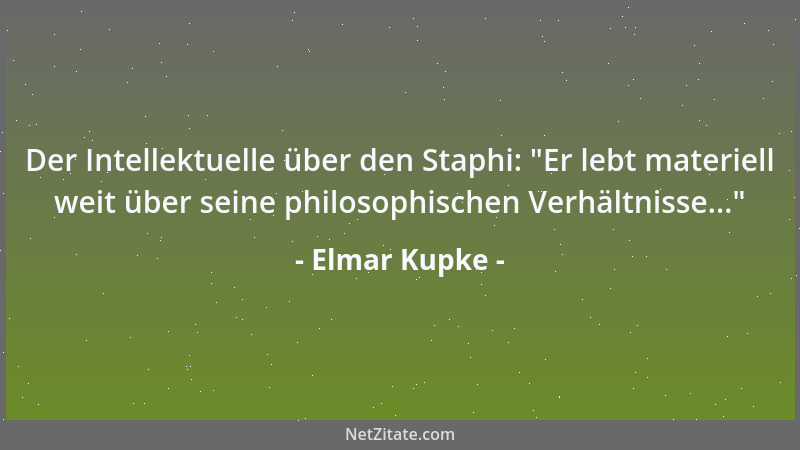 Elmar Kupke - Der Intellektuelle über den Staphi:  "Er lebt materiell weit über seine philosophischen Verhältnisse... "...