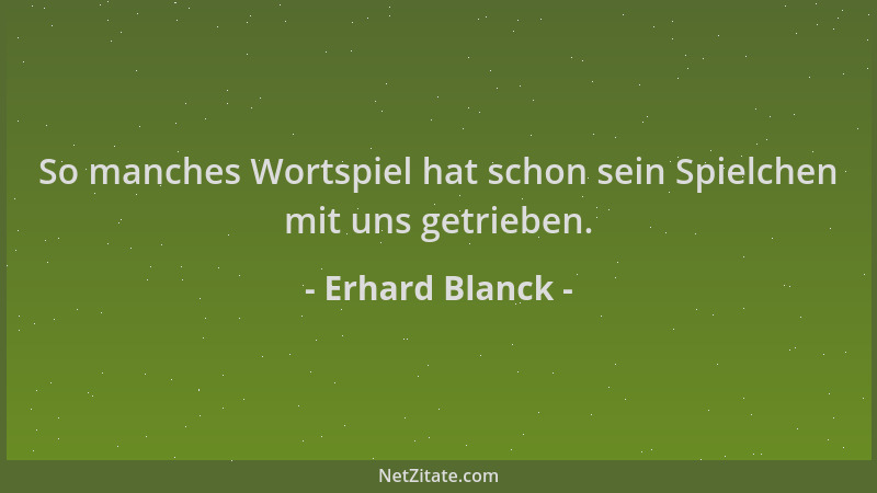 Erhard Blanck - So manches Wortspiel hat schon sein Spielchen mit uns getrieben....