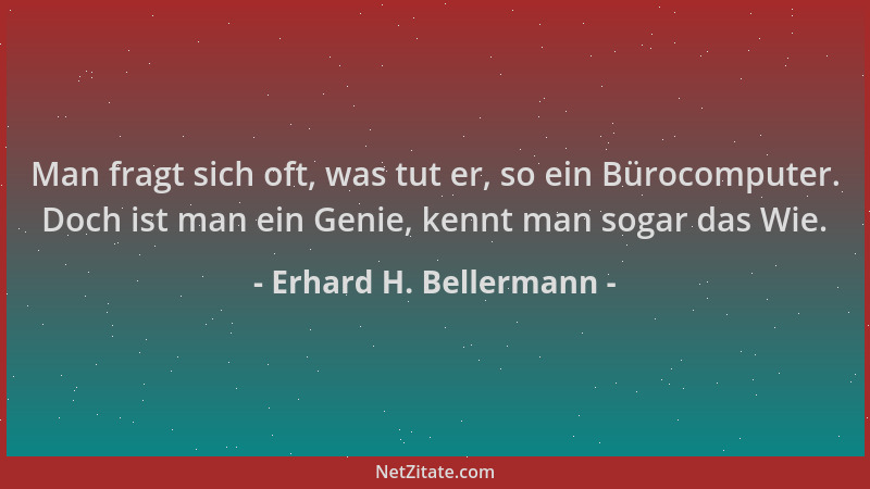 Erhard H. Bellermann - Man fragt sich oft, was tut er, so ein Bürocomputer. Doch ist man ein Genie, kennt man sogar das Wie...