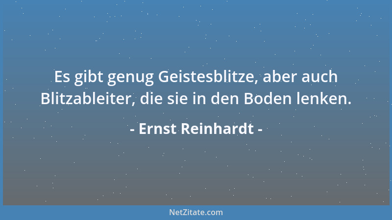 Ernst Reinhardt - Es gibt genug Geistesblitze, aber auch Blitzableiter, die sie in den Boden lenken....
