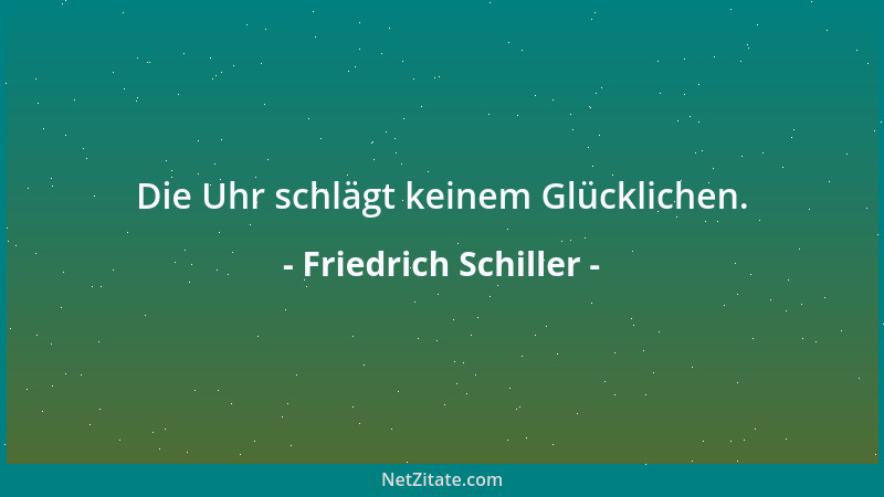 Friedrich Schiller - Die Uhr schlägt keinem Glücklichen....