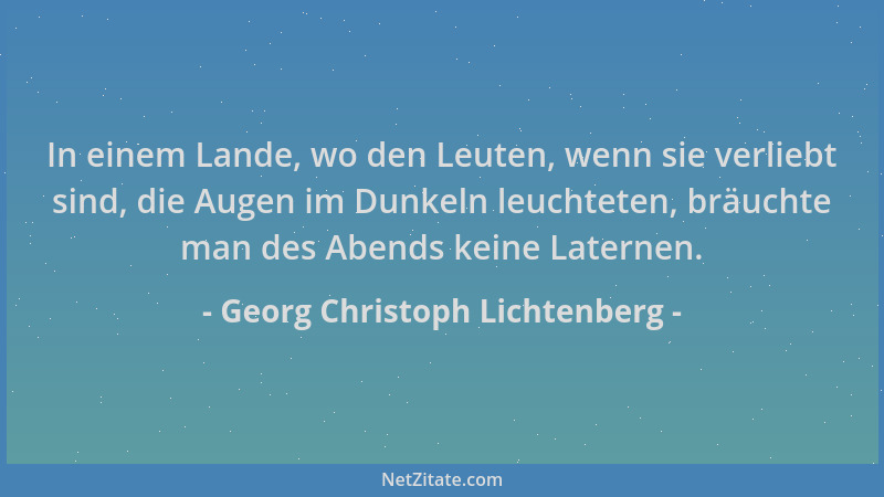 Georg Christoph Lichtenberg - In einem Lande, wo den Leuten, wenn sie verliebt sind, die Augen im Dunkeln leuchteten, bräuc...