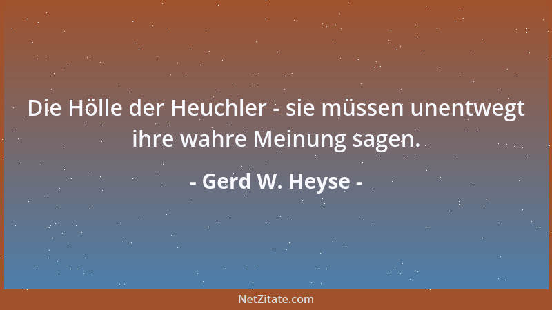 Gerd W. Heyse - Die Hölle der Heuchler - sie müssen unentwegt ihre wahre Meinung sagen....