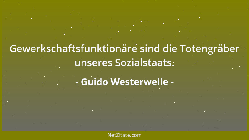 Guido Westerwelle - Gewerkschaftsfunktionäre sind die Totengräber unseres Sozialstaats....