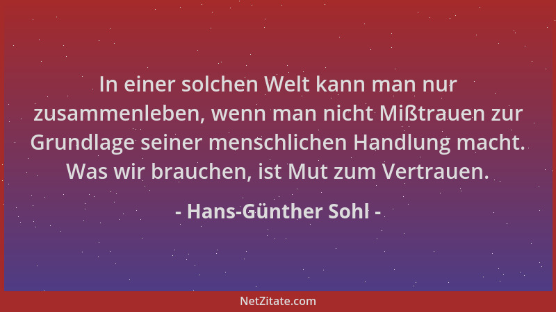 Hans-Günther Sohl - In einer solchen Welt kann man nur zusammenleben, wenn man nicht Mißtrauen zur Grundlage seiner menschl...