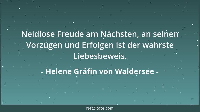 Helene Gräfin von Waldersee - Neidlose Freude am Nächsten, an seinen Vorzügen und Erfolgen ist der wahrste Liebesbeweis....