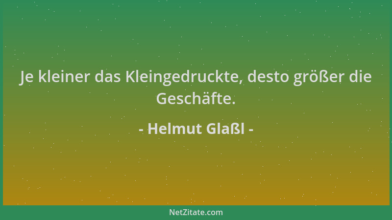 Helmut Glaßl - Je kleiner das Kleingedruckte, desto größer die Geschäfte....