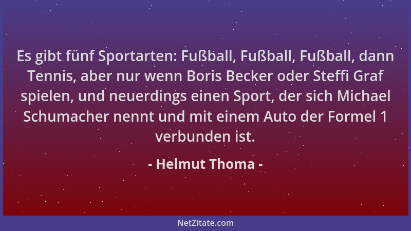 Helmut Thoma - Es gibt fünf Sportarten: Fußball, Fußball, Fußball, dann Tennis, aber nur wenn Boris Becker oder Steffi Graf...