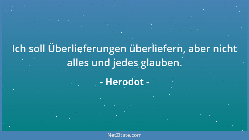 Herodot - Ich soll Überlieferungen überliefern, aber nicht alles und jedes glauben....