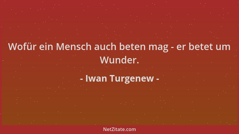 Iwan Turgenew - Wofür ein Mensch auch beten mag - er betet um Wunder....