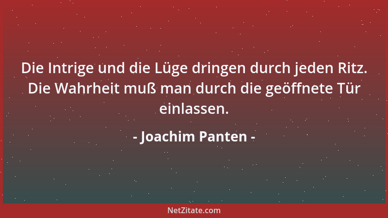 Joachim Panten - Die Intrige und die Lüge dringen durch jeden Ritz. Die Wahrheit muß man durch die geöffnete Tür einlassen....