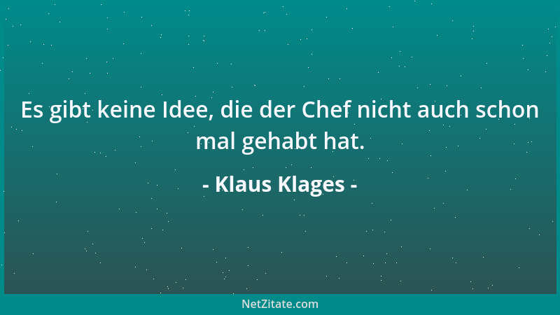 Klaus Klages - Es gibt keine Idee, die der Chef nicht auch schon mal gehabt hat....