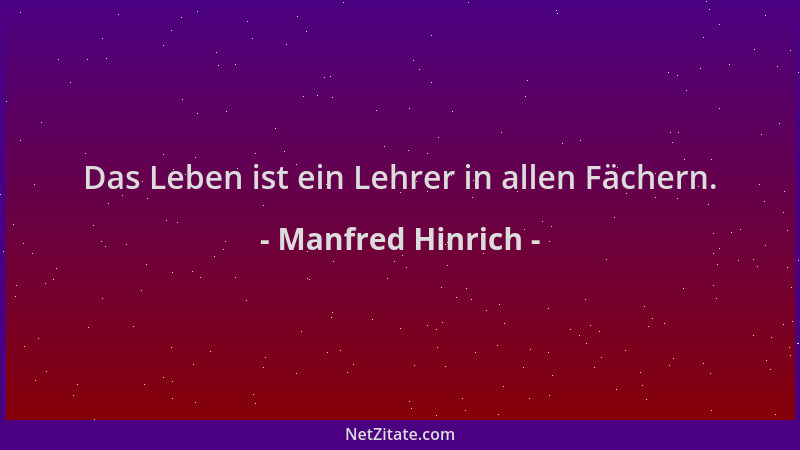 Manfred Hinrich - Das Leben ist ein Lehrer in allen Fächern....