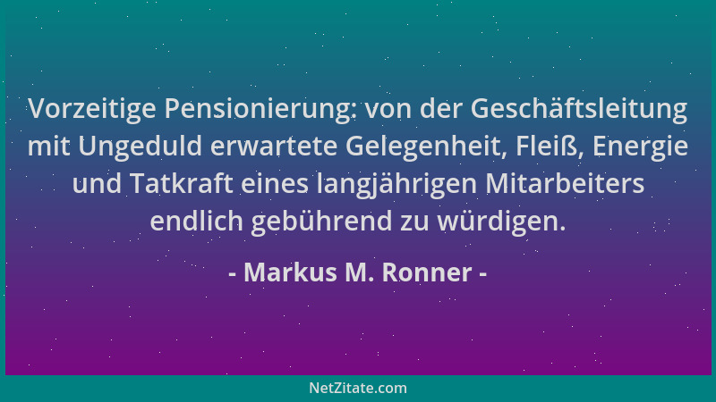 Markus M. Ronner - Vorzeitige Pensionierung: von der Geschäftsleitung mit Ungeduld erwartete Gelegenheit, Fleiß, Energie un...