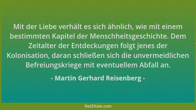 Martin Gerhard Reisenberg - Mit der Liebe verhält es sich ähnlich, wie mit einem bestimmten Kapitel der Menschheitsgeschich...