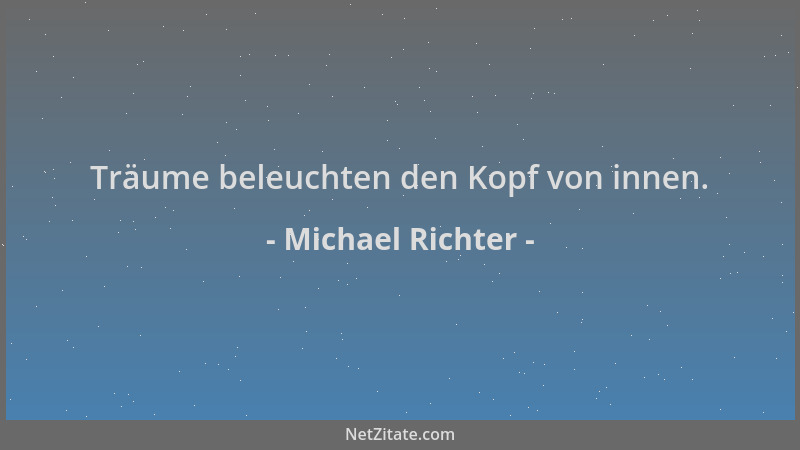Michael Richter - Träume beleuchten den Kopf von innen....