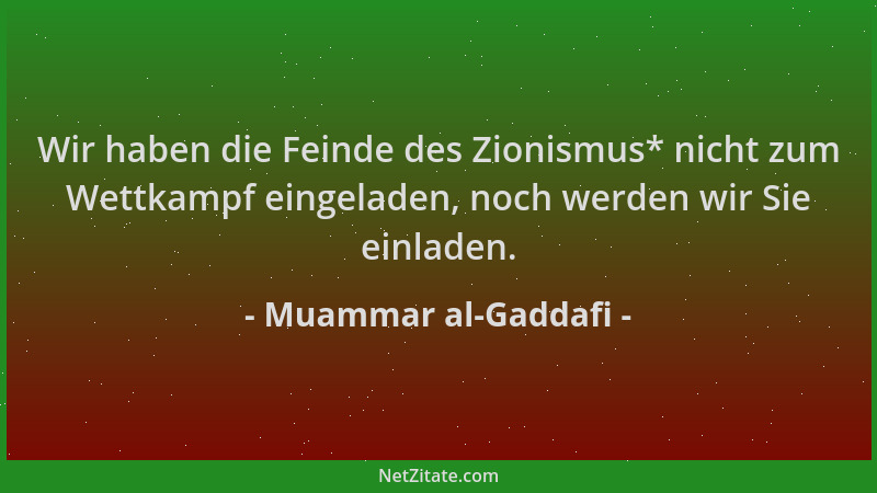 Muammar al-Gaddafi - Wir haben die Feinde des Zionismus* nicht zum Wettkampf eingeladen, noch werden wir Sie einladen....