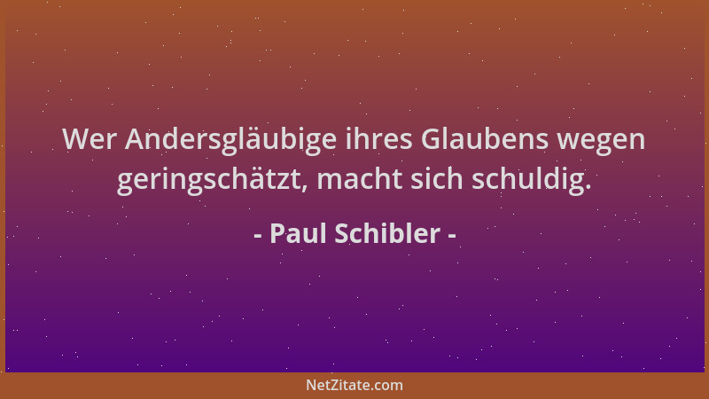 Paul Schibler - Wer Andersgläubige ihres Glaubens wegen geringschätzt, macht sich schuldig....